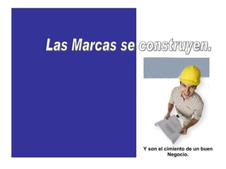 Las Marcas se construyen. Y son el cimiento de un buen Negocio. 