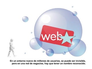En un entorno nuevo de millones de usuarios, se puede ser invisible, pero en una red de negocios, hay que tener un nombre reconocido. 