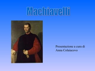 Machiavelli Presentazione a cura di Anna Colaiacovo 