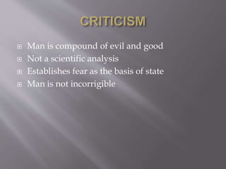  Man is compound of evil and good
 Not a scientific analysis
 Establishes fear as the basis of state
 Man is not incorrigible
 