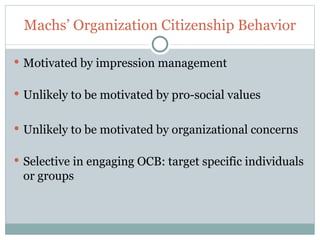 Machs’ Organization Citizenship Behavior

 Motivated by impression management


 Unlikely to be motivated by pro-social ...
