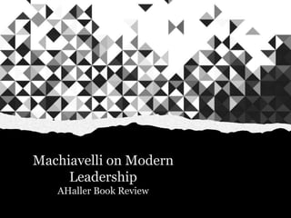 Machiavelli on Modern
Leadership
AHaller Book Review
 