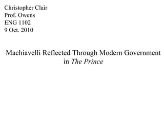 Christopher Clair
Prof. Owens
ENG 1102
9 Oct. 2010


Machiavelli Reflected Through Modern Government
                   in The Prince
 