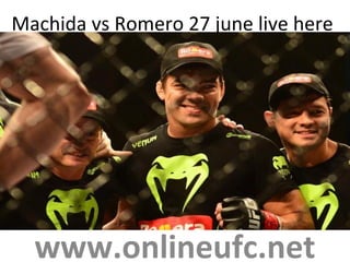 Machida vs Romero 27 june live here
www.onlineufc.net
 