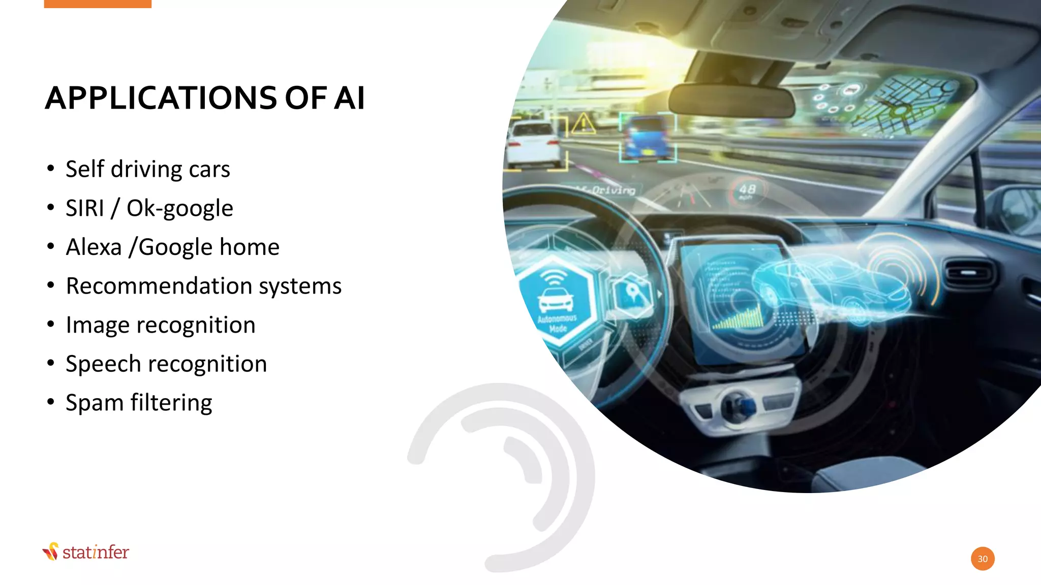 • Self driving cars
• SIRI / Ok-google
• Alexa /Google home
• Recommendation systems
• Image recognition
• Speech recognition
• Spam filtering
30
APPLICATIONS OF AI
 