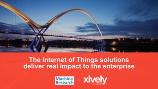 The Internet of Things solutions
deliver real impact to the enterprise
+
 