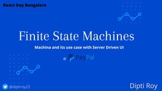 Finite State Machines
React Day Bangalore
Machina and its use case with Server Driven UI
Dipti Roy
@diptiroy23
@ PayPal
 