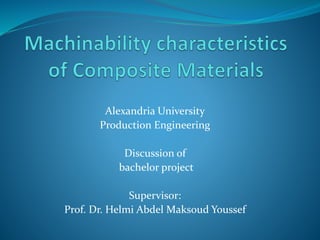 Alexandria University
Production Engineering
Discussion of
bachelor project
Supervisor:
Prof. Dr. Helmi Abdel Maksoud Youssef
 