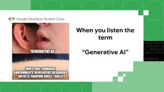 When you listen the
term
“Generative AI”
 