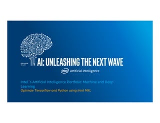 Intel´s Artificial Intelligence Portfolio: Machine and Deep
Learning
Optimize Tensorflow and Python using Intel MKL
 