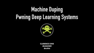 Machine Duping
Pwning Deep Learning Systems
CLARENCE CHIO
MLHACKER
@cchio
 
