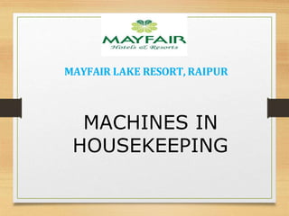 MAYFAIR LAKE RESORT, RAIPUR
MACHINES IN
HOUSEKEEPING
 
