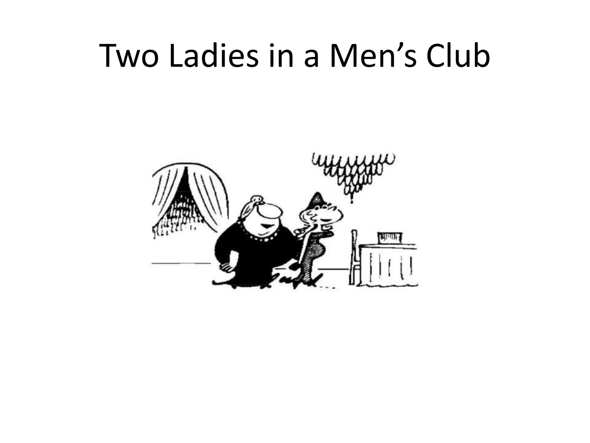 Two Ladies in a Men’s Club




                             10
 