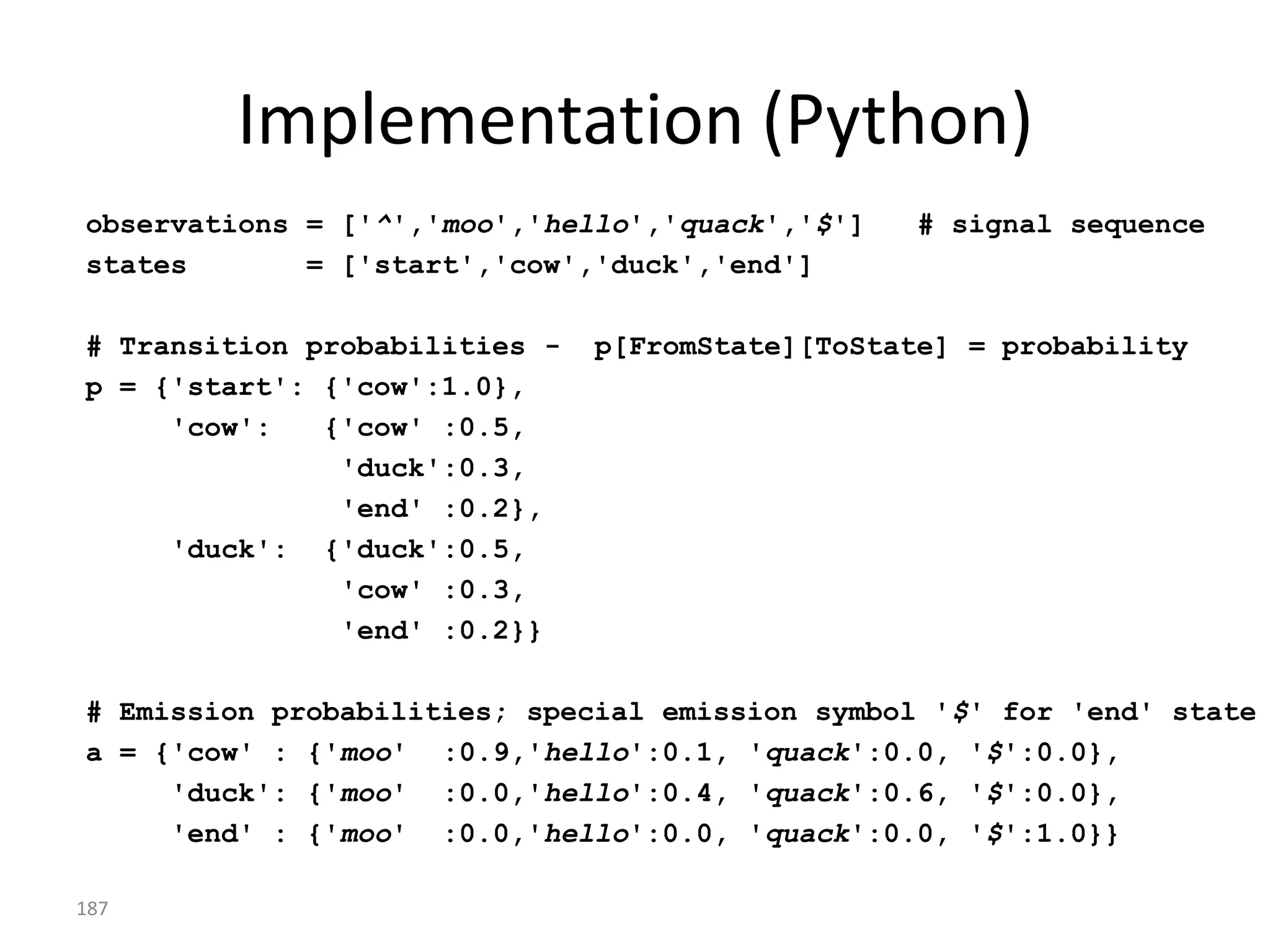 State Transitions w/ Probabilities
                                0.5




                                COW
                                             0.2
                    1.0



                                                   END
            START         0.3          0.3




                                             0.2


                                DUCK




                                0.5
187
 
