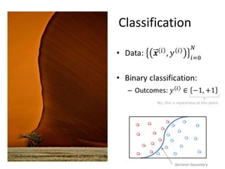 Classification




                       Yes, this is mysterious at this point.



                                   +                       −
   +       +                               −                           −
                               +
                                                   −
   +               +                   −
                                                               −   −
                           +               −
               +
       +                                               −
                                   −
               +                                                           −
   +                   −                       −
                                                                               43
                                               decision boundary
 