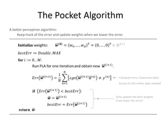 Perceptron




        Linearly separable data:                                                 Non-linearly separable data:

                             +                       −                       +                                               + −
+        +                               −                                                   +               +
                                                                 −                                                             −             −
                         +                                                           +                                   +
                                             −                                                                               −
+                +                                                           +               +
                                 −                                                                               +                           −
                     +                                   −   −                                       +                           −
                                     −                                                   +                       −
             +                                                                                   −
    +                                            −                               +                                           −           −
                             −                                                           −
             +                                                       −   +                               −                           −           −
+                    −                   −                                       + −                                 −


                                                                                                                                                     70
 