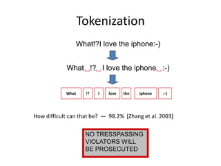 Tokenization
            What!?I love the iphone:-)



         What    !?   I   love   the   iphone   :-)




How difficu...
