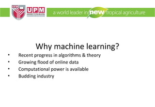 Why machine learning?
•
•
•
•

Recent progress in algorithms & theory
Growing flood of online data
Computational power is available
Budding industry

 