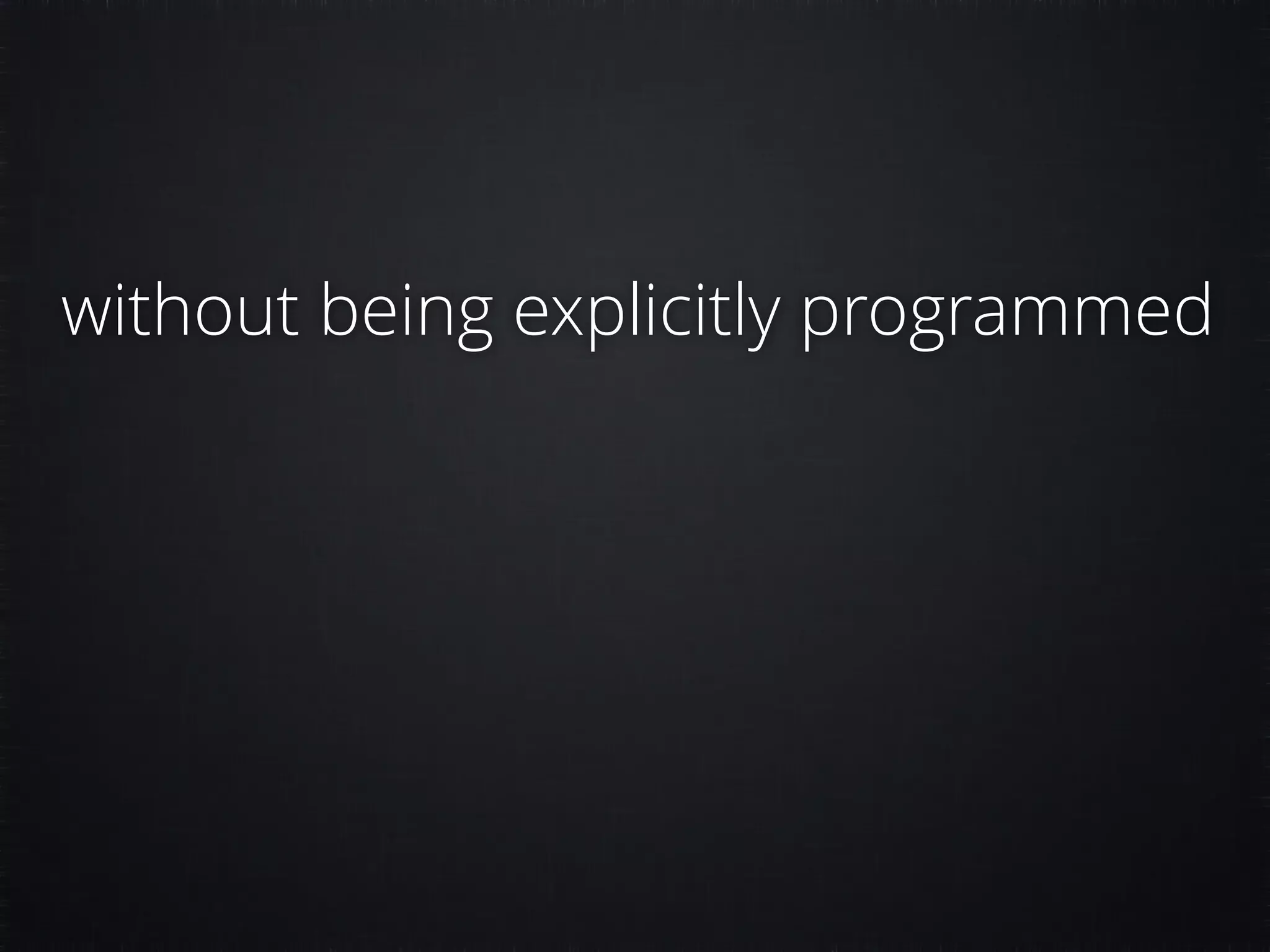 without being explicitly programmed 