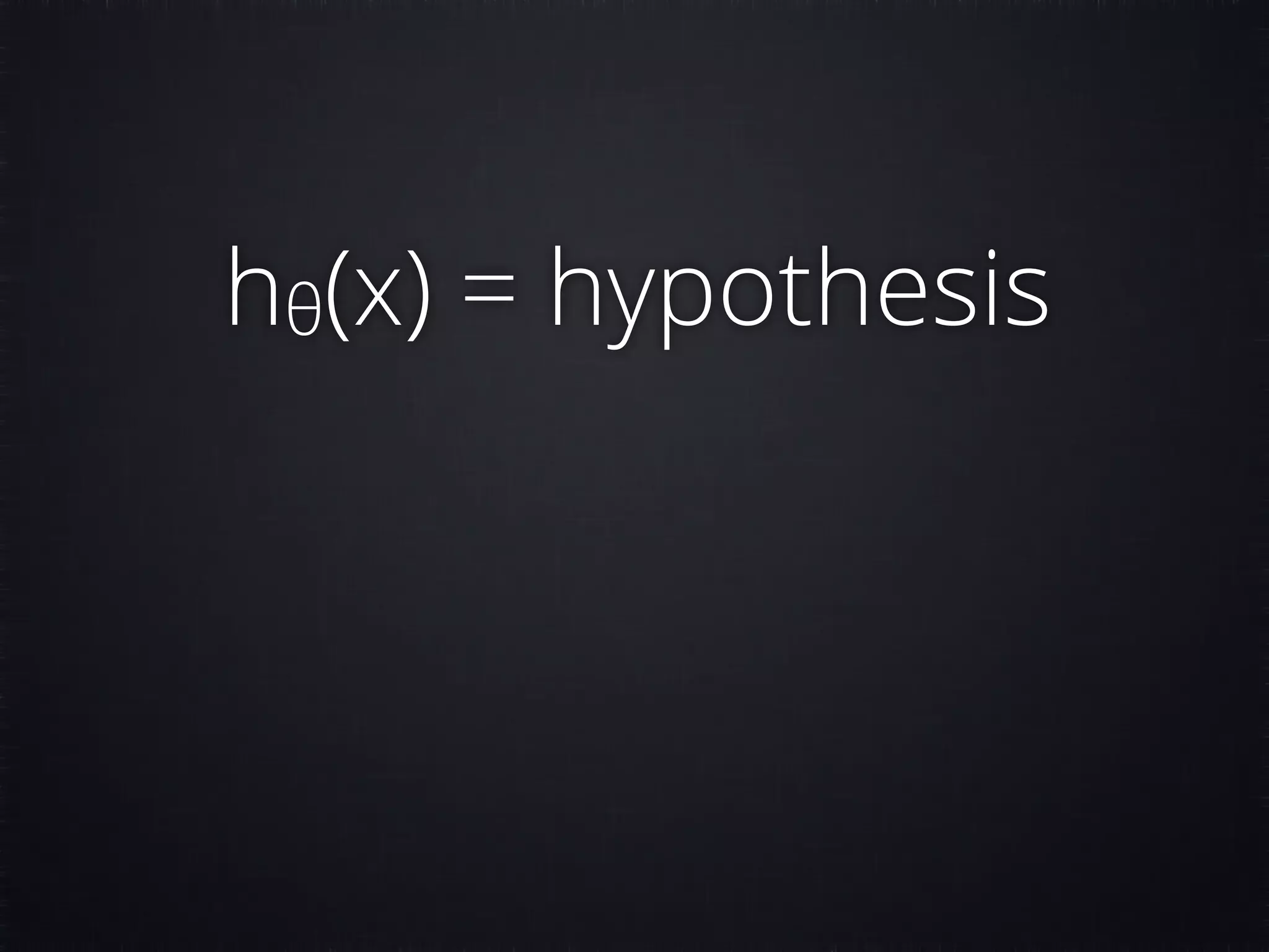 hθ(x) = hypothesis 