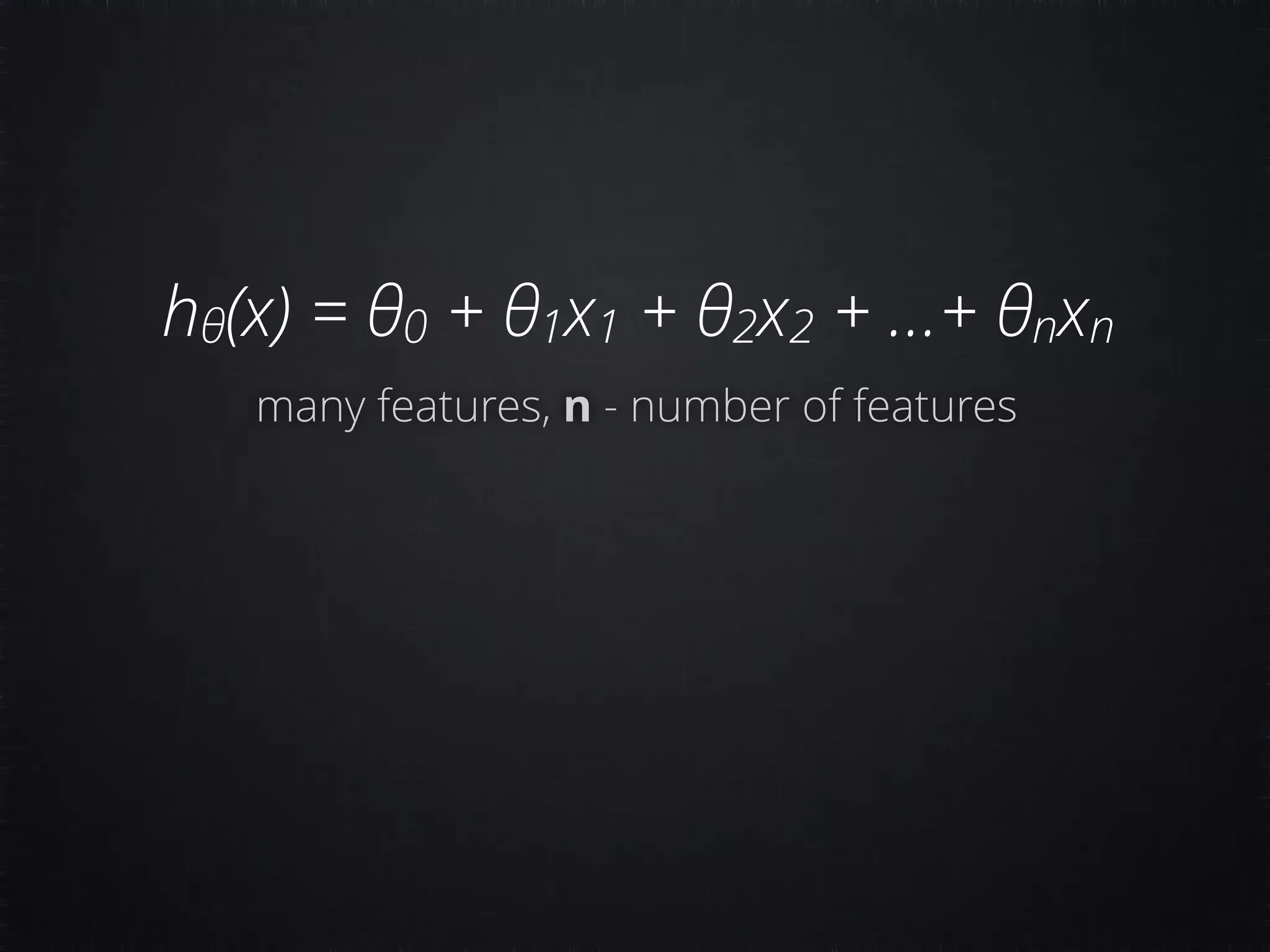 hθ(x) = θ0 + θ1x1 + θ2x2 + …+ θnxn many features, n - number of features 