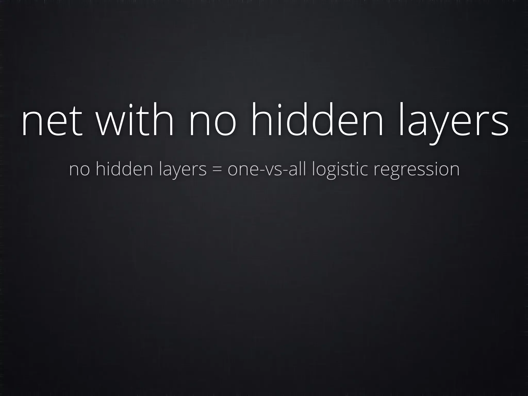 net with no hidden layers no hidden layers = one-vs-all logistic regression 