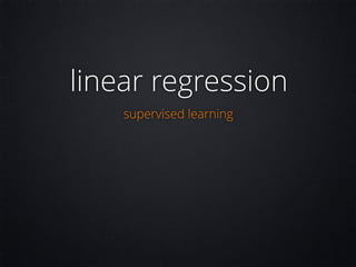 linear regression
supervised learning
 