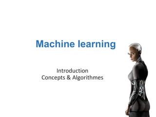 Machine learning
Introduction
Concepts & Algorithmes
 
