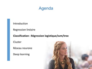 Agenda
Introduction
Regression linéaire
Classification : Régression logistique/svm/tree
Cluster
Réseau neurone
Deep learning
 