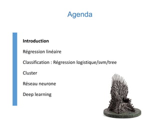 Agenda
Introduction
Régression linéaire
Classification : Régression logistique/svm/tree
Cluster
Réseau neurone
Deep learning
 