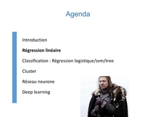 Agenda
Introduction
Régression linéaire
Classification : Régression logistique/svm/tree
Cluster
Réseau neurone
Deep learning
 