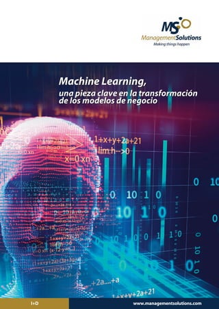 I+D www.managementsolutions.com
Machine Learning,
una pieza clave en la transformación
de los modelos de negocio
MachineLearning_esp_VDEF_2_Maquetación 1 24/07/2018 15:56 Página 1
 