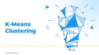 © SuperDataScience
K-Means
Clustering
 