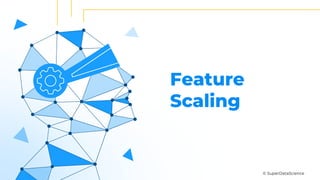 © SuperDataScience
Feature
Scaling
 