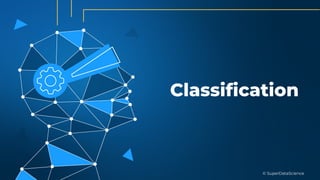 © SuperDataScience
Classification
 