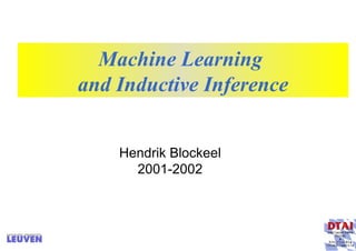 Machine Learning  and Inductive Inference Hendrik Blockeel 2001-2002 