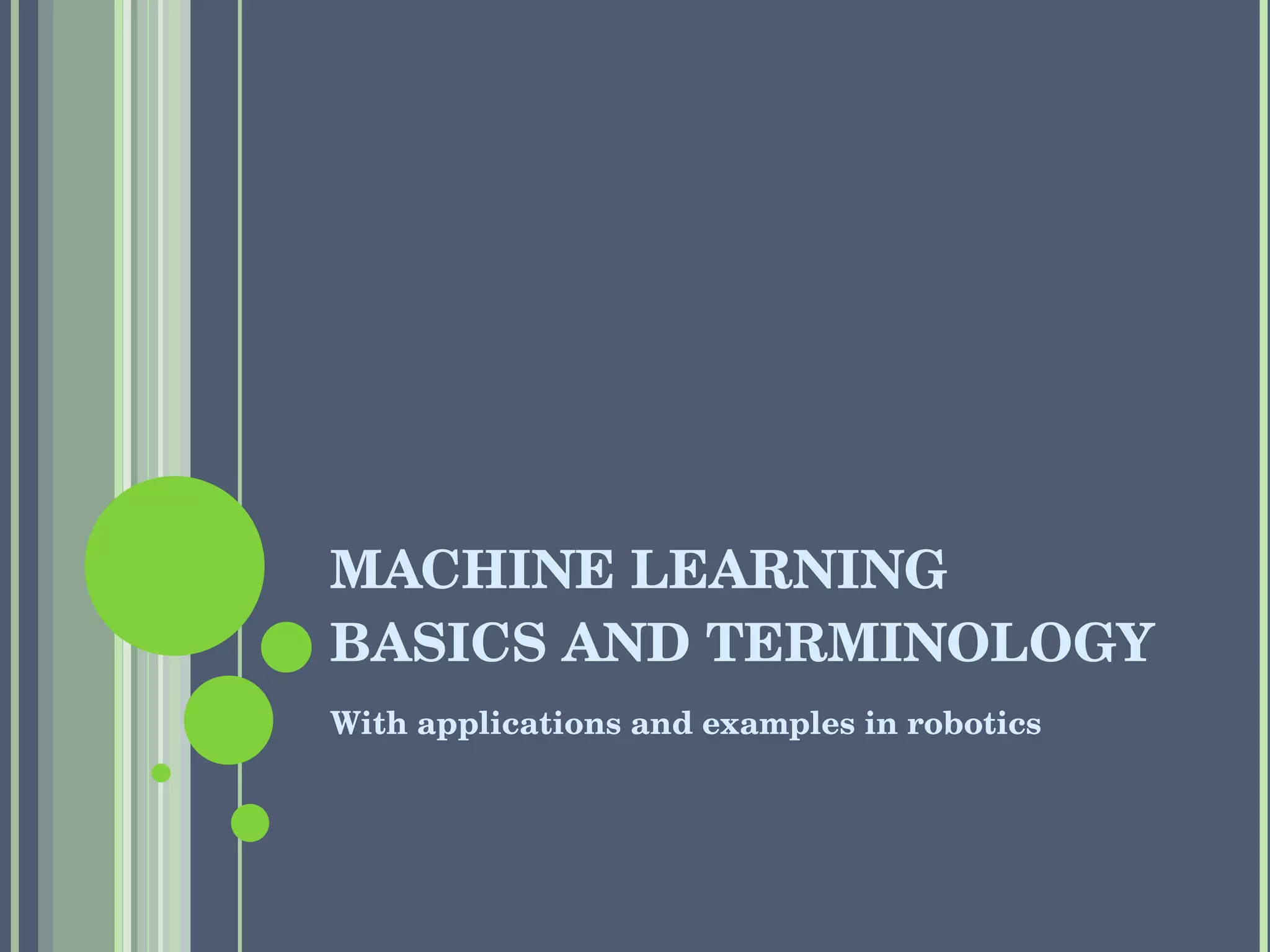 MACHINE LEARNING BASICS AND TERMINOLOGY With applications and examples in robotics 