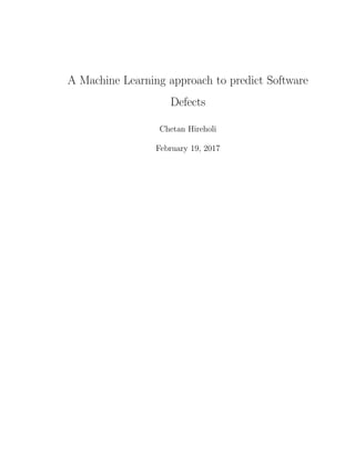 A Machine Learning approach to predict Software
Defects
Chetan Hireholi
February 19, 2017
 