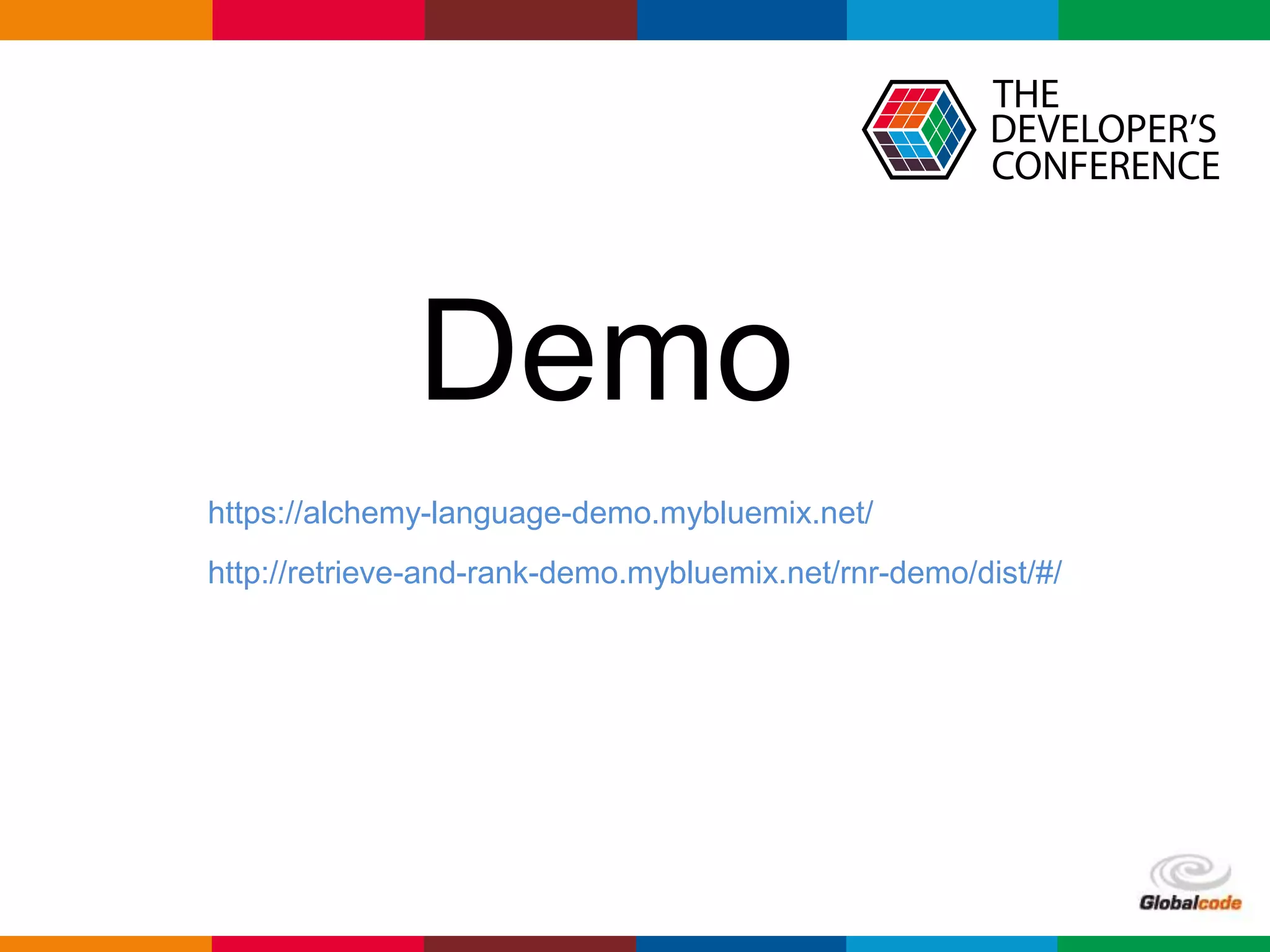 Globalcode – Open4education
Demo
https://alchemy-language-demo.mybluemix.net/
http://retrieve-and-rank-demo.mybluemix.net/rnr-demo/dist/#/
 