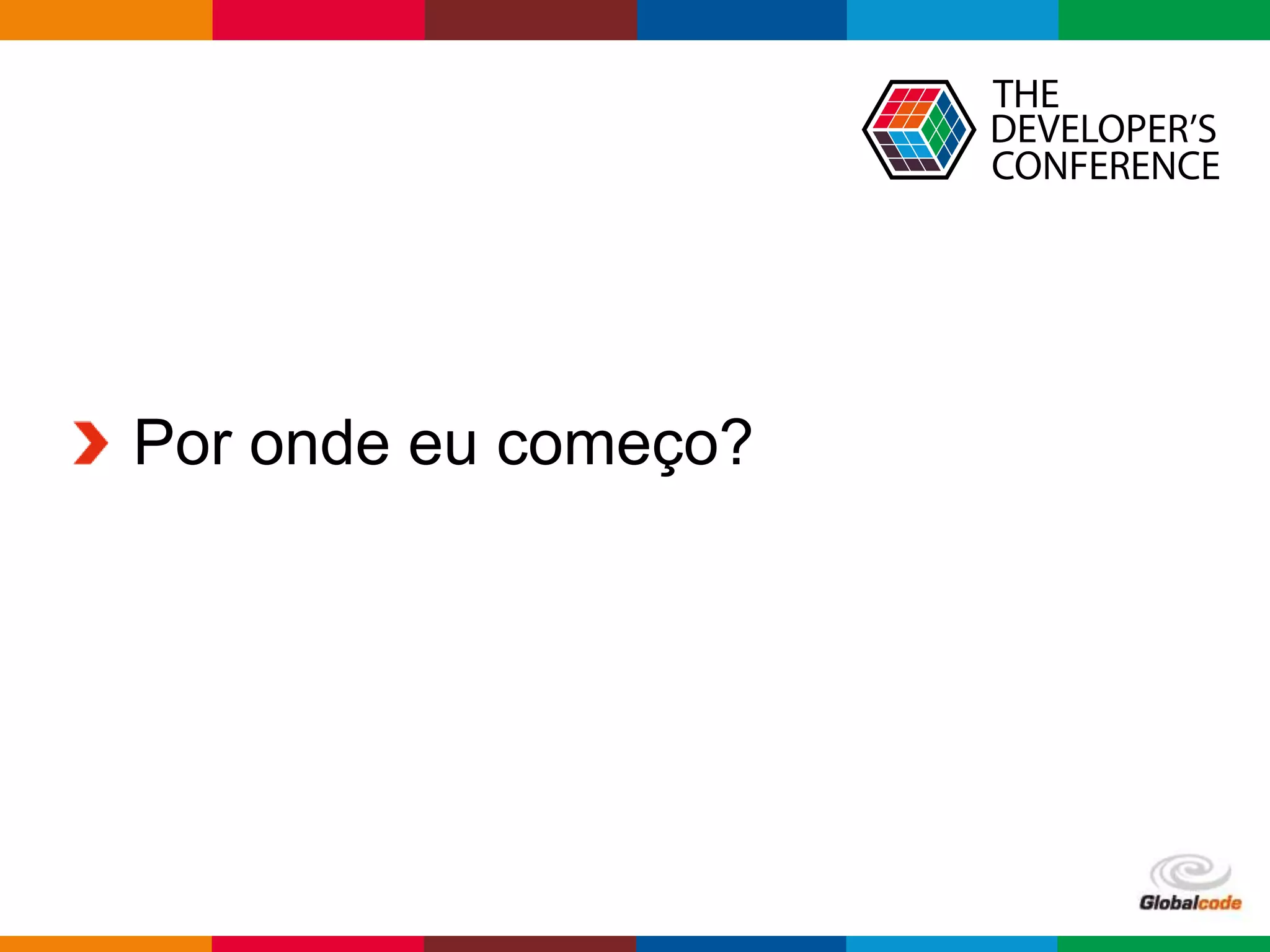 Globalcode – Open4education
Por onde eu começo?
 