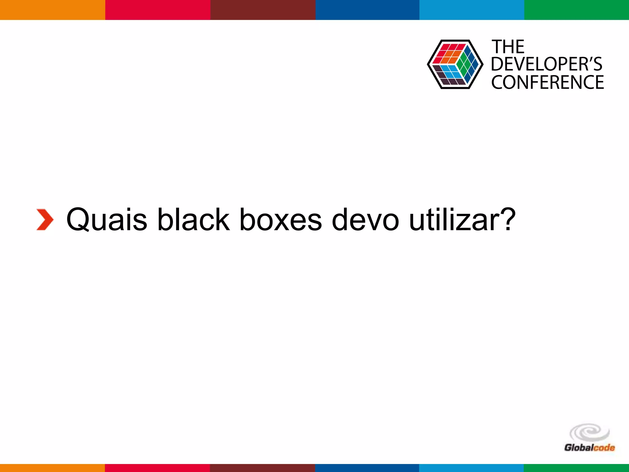 Globalcode – Open4education
Quais black boxes devo utilizar?
 