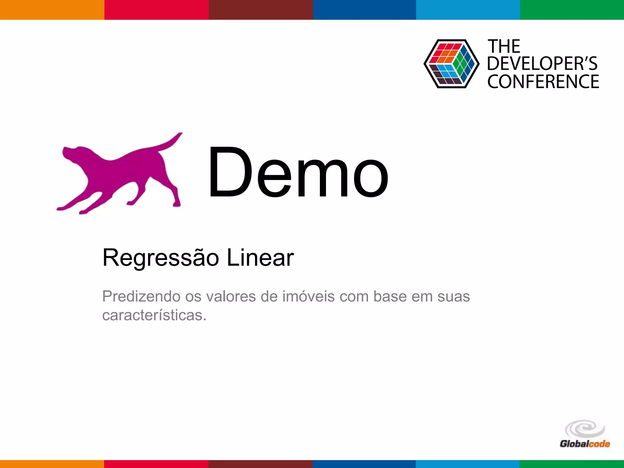Globalcode – Open4education
Demo
Regressão Linear
Predizendo os valores de imóveis com base em suas
características.
 