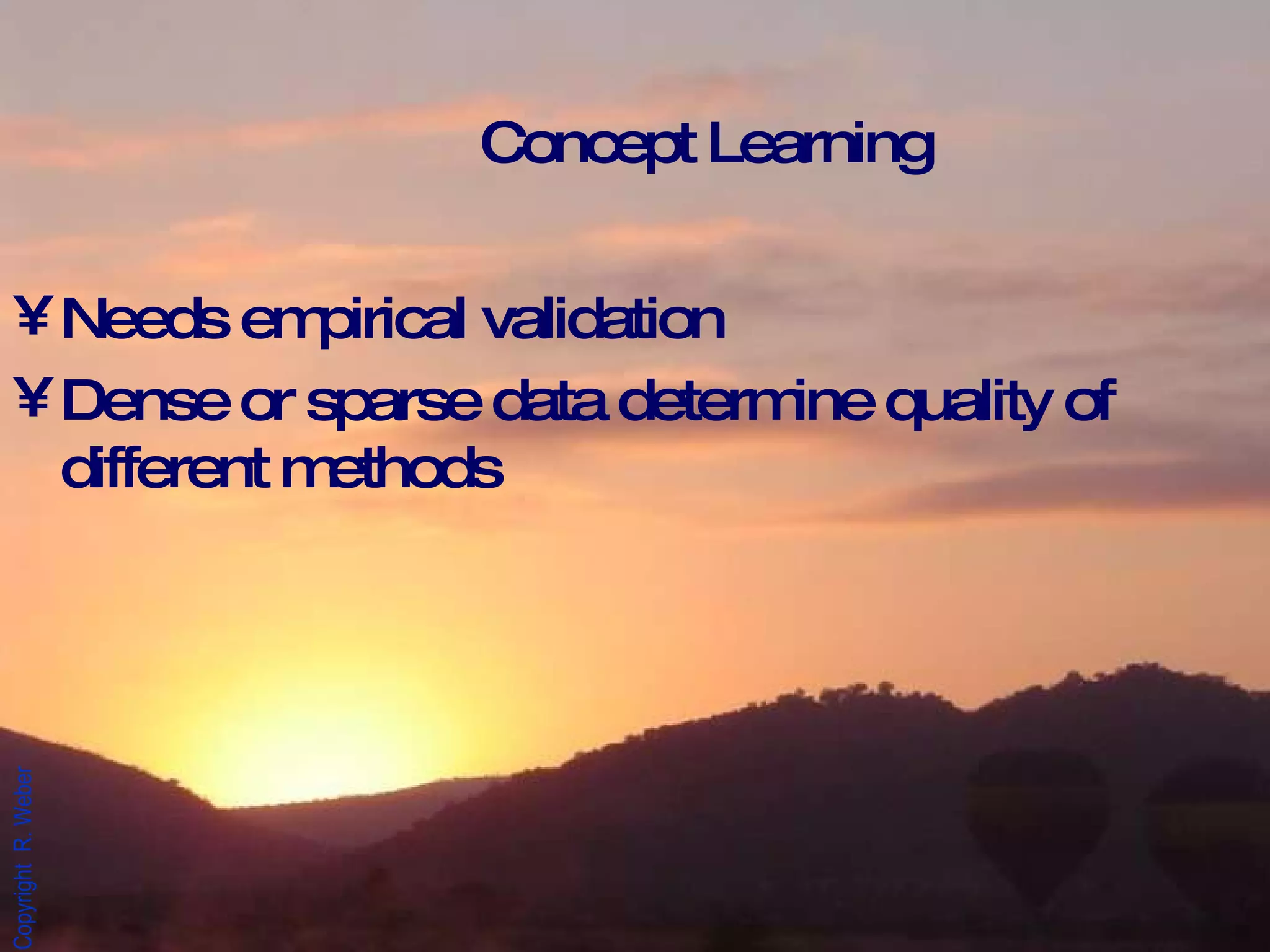 Concept Learning Needs empirical validation Dense or sparse data determine quality of different methods 