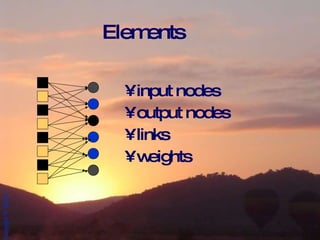 Elements input nodes output nodes links weights 