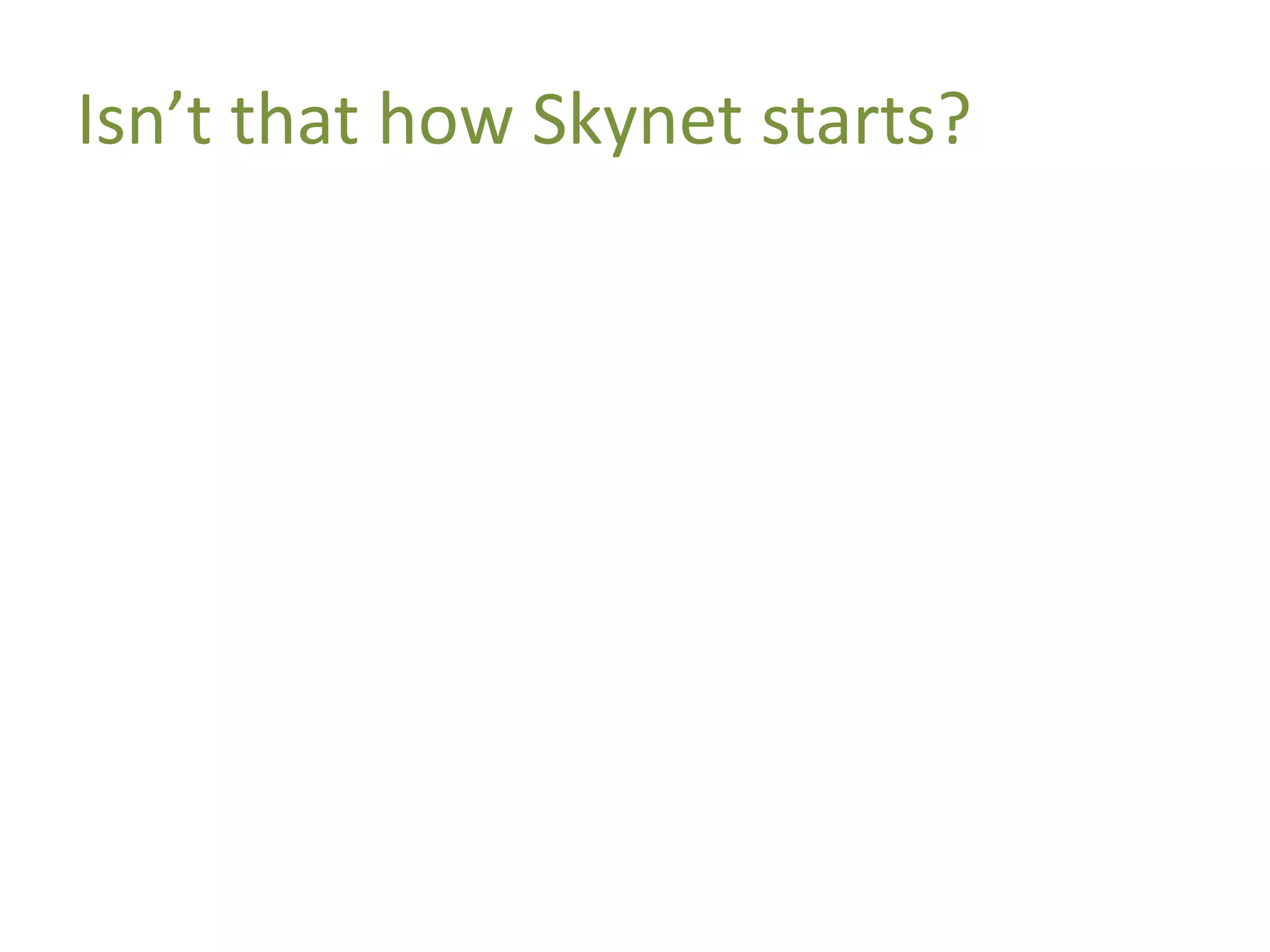 Isn’t that how Skynet starts?
 