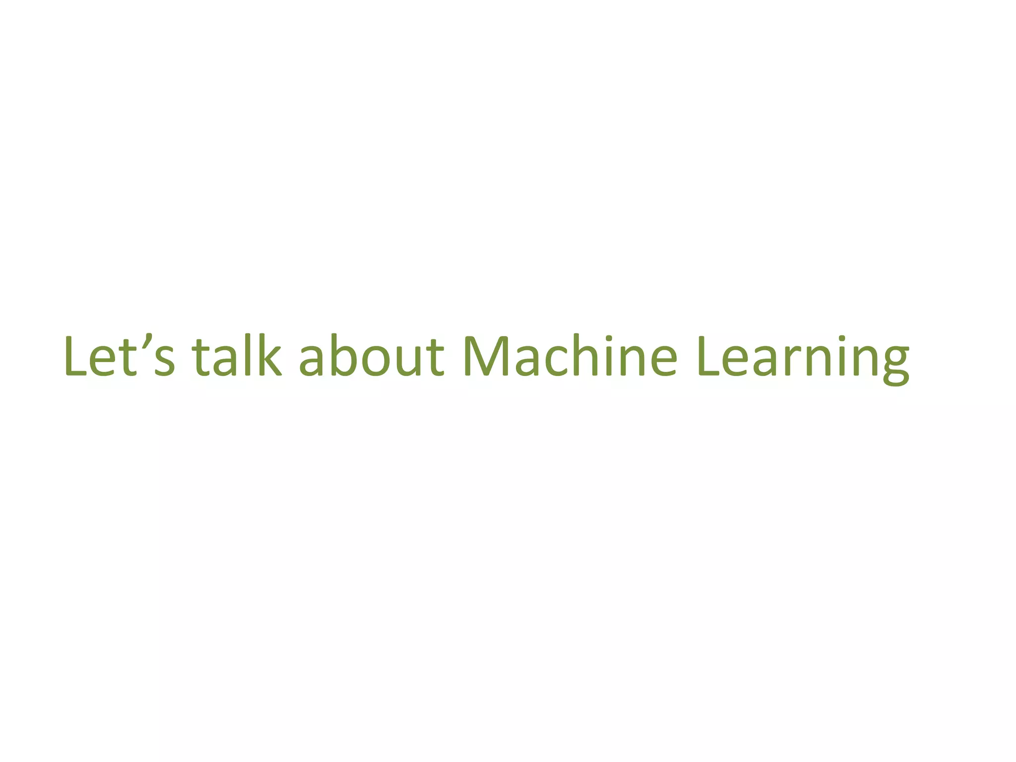 Let’s talk about Machine Learning
 