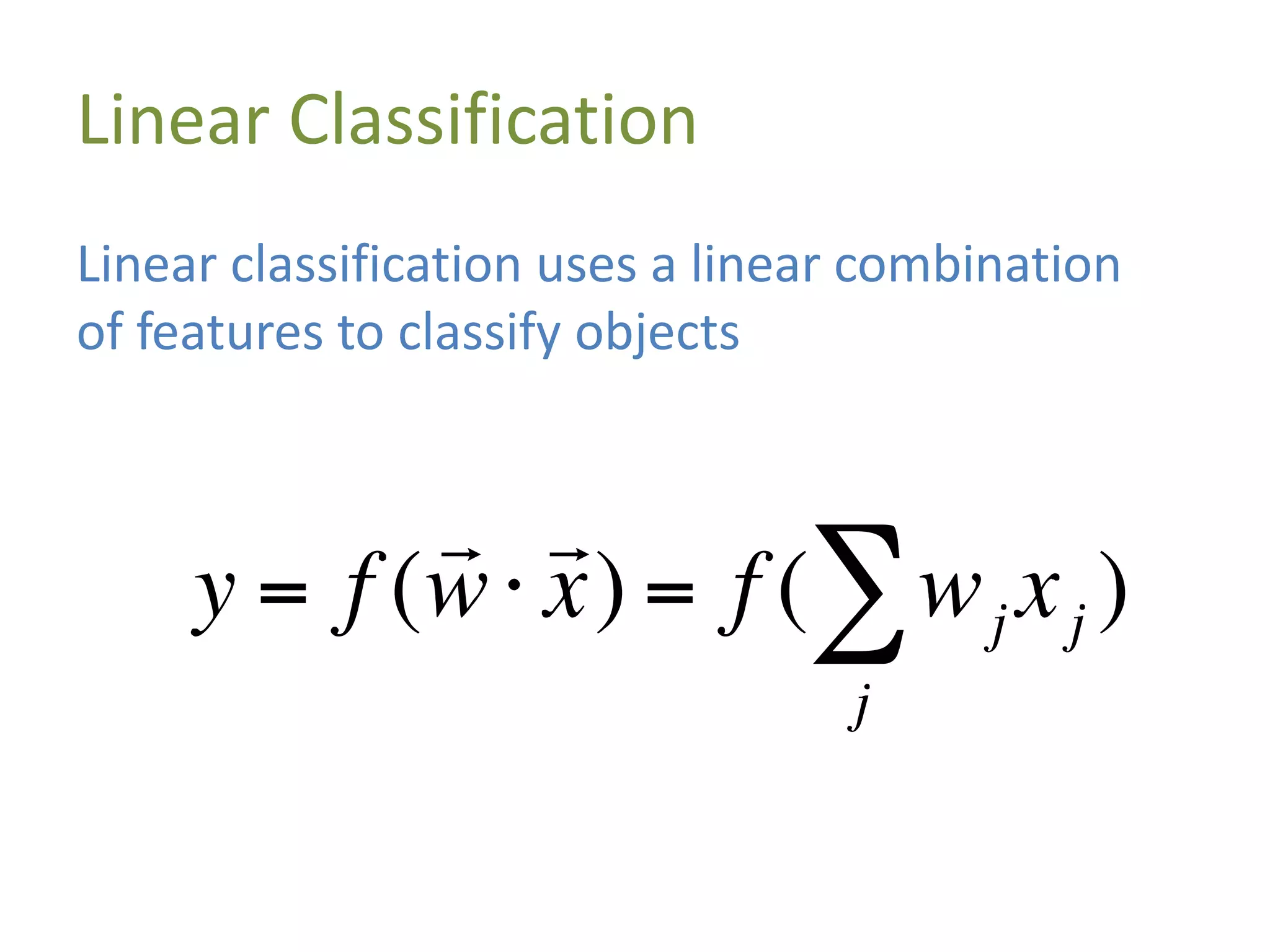 Linear Classification
Linear classification uses a linear combination
of features to classify objects
 