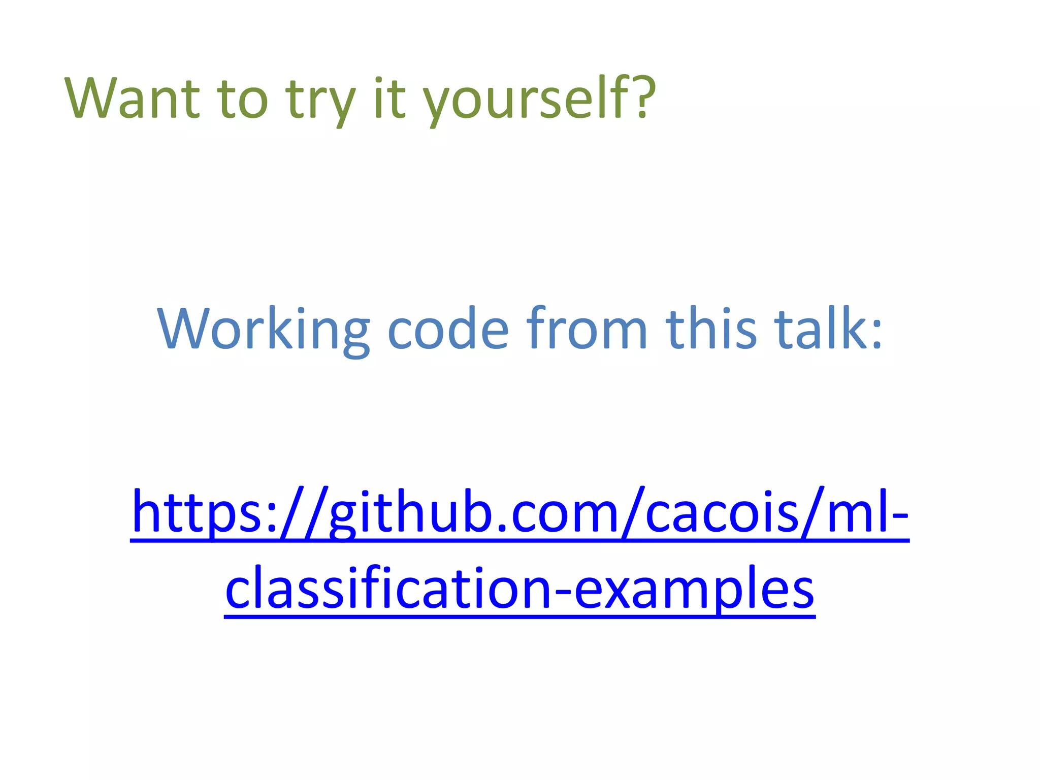 Want to try it yourself?
Working code from this talk:
https://github.com/cacois/ml-
classification-examples
 