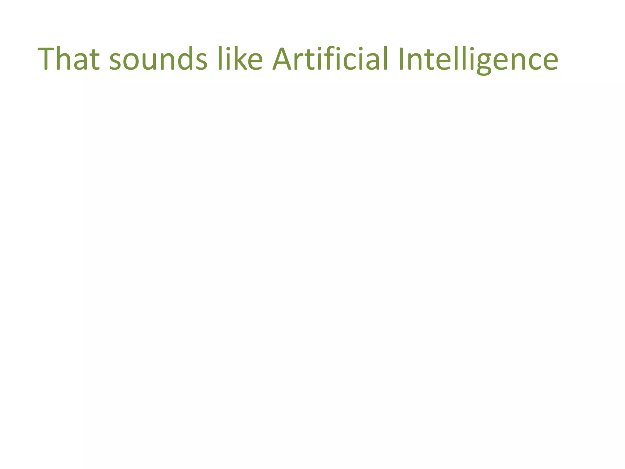 That sounds like Artificial Intelligence
 
