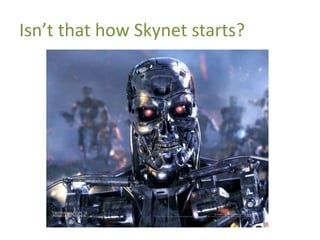 Isn’t that how Skynet starts?
 